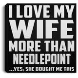 I Love My Wife More Than Needlepoint - Canvas Square