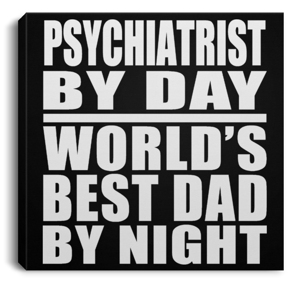 Psychiatrist By Day World's Best Dad By Night - Canvas Square