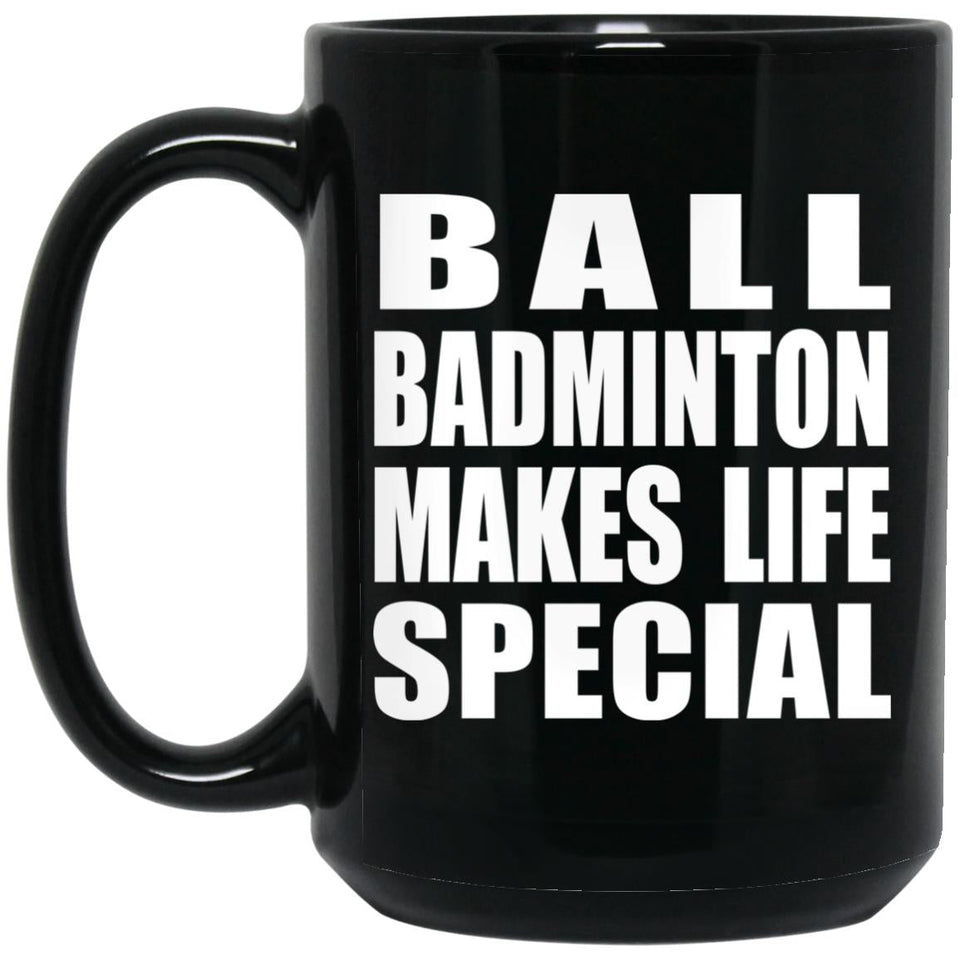 Ball Badminton Makes Life Special - 15oz Coffee Mug Black
