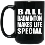 Ball Badminton Makes Life Special - 15oz Coffee Mug Black