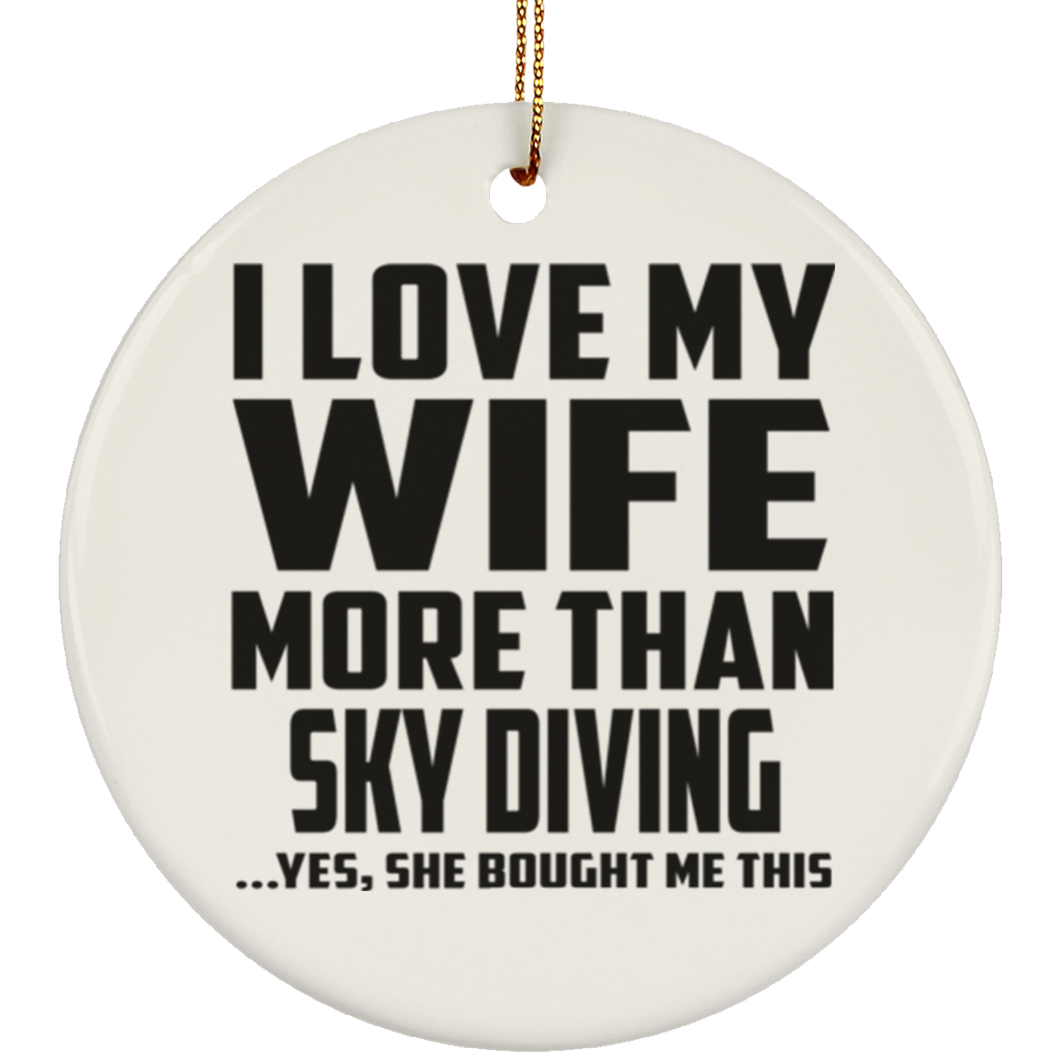 I Love My Wife More Than Sky Diving - Circle Ornament