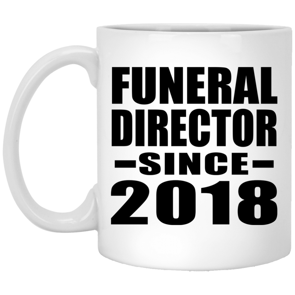 Funeral Director Since 2018 - 11 Oz Coffee Mug