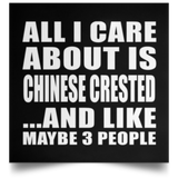 All I Care About Is Chinese Crested - Poster Square