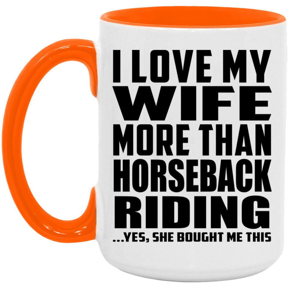 I Love My Wife More Than Horseback Riding - 15oz Accent Mug Orange