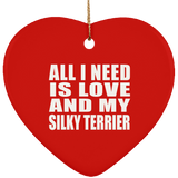 All I Need Is Love And My Silky Terrier - Heart Ornament