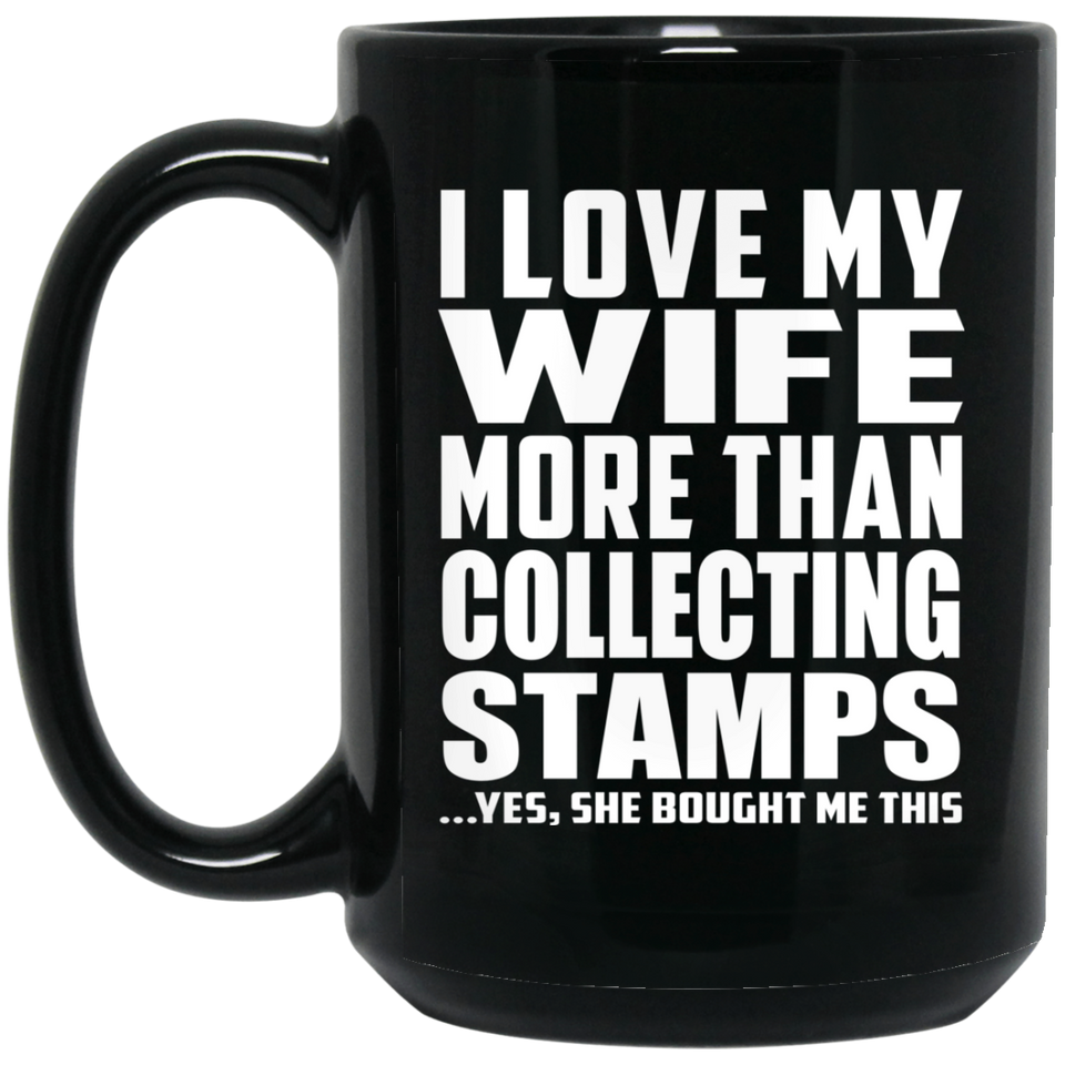 I Love My Wife More Than Collecting Stamps - 15 Oz Coffee Mug Black