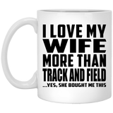 I Love My Wife More Than Track And Field - 11 Oz Coffee Mug
