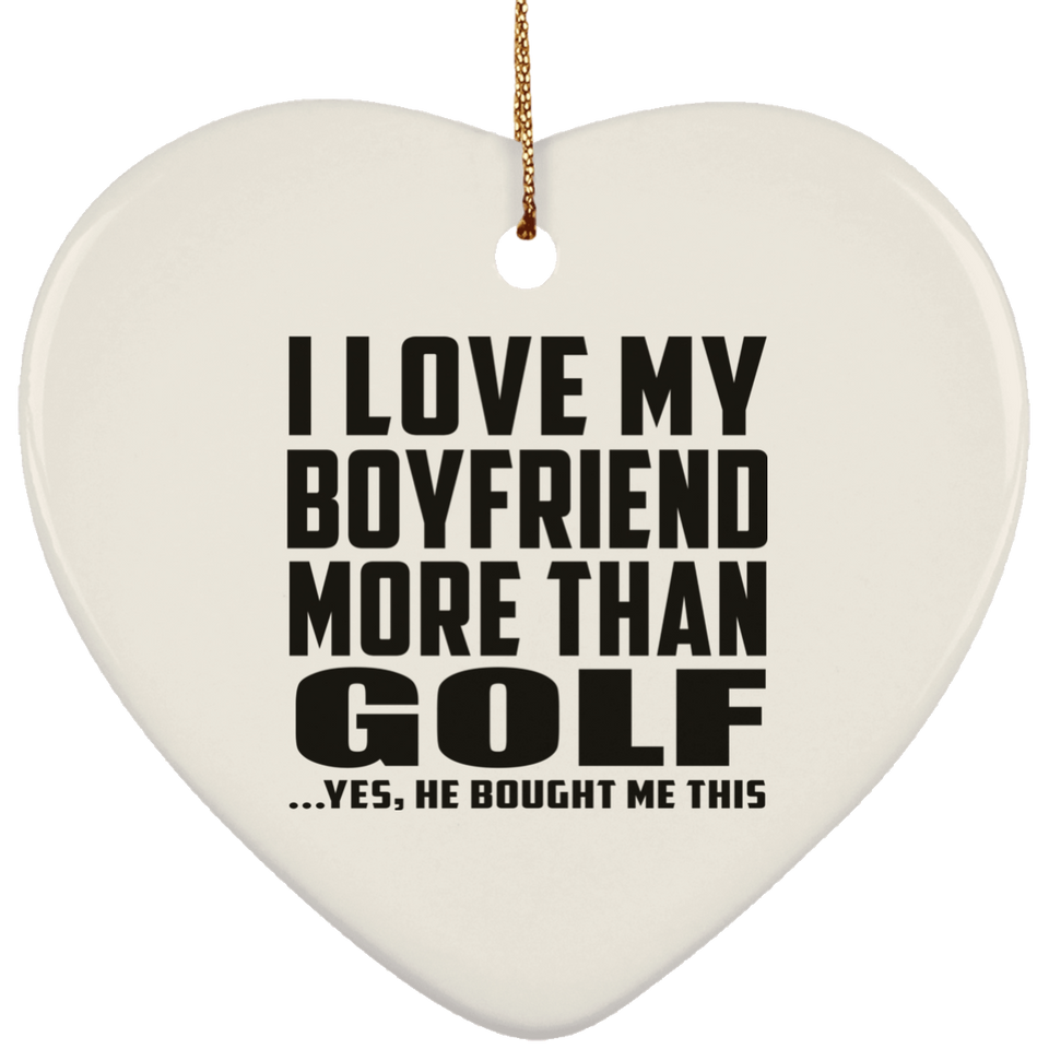 I Love My Boyfriend More Than Golf - Heart Ornament