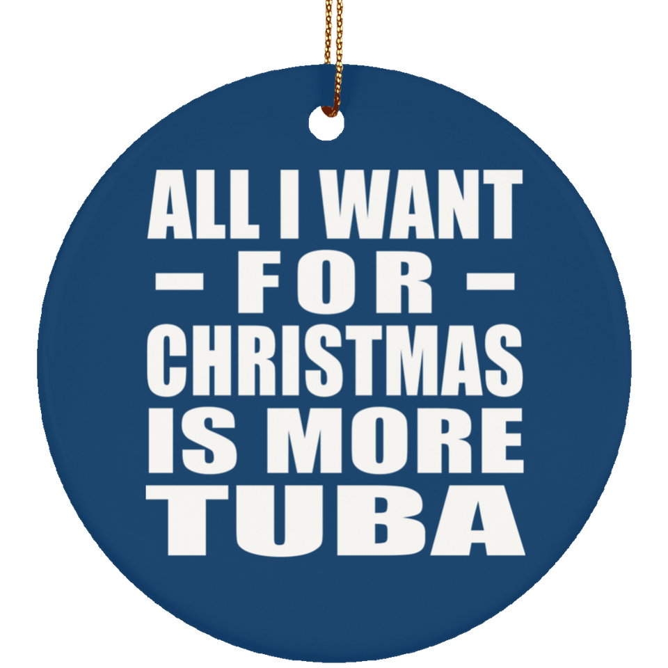 All I Want For Christmas Is More Tuba - Circle Ornament