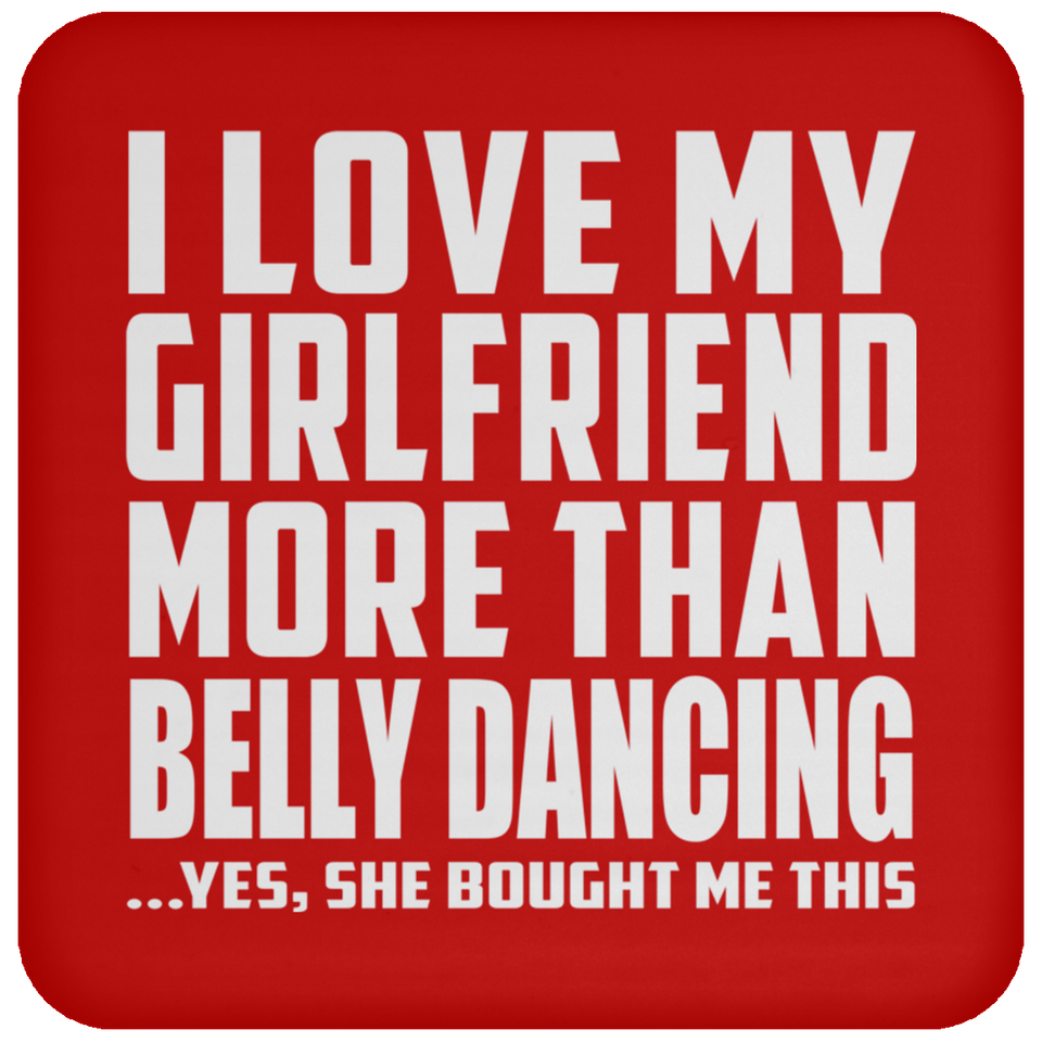 I Love My Girlfriend More Than Belly Dancing - Drink Coaster