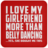 I Love My Girlfriend More Than Belly Dancing - Drink Coaster