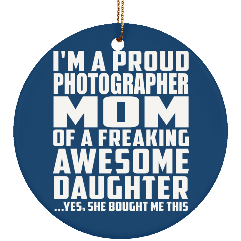 Proud Photographer Mom Of Awesome Daughter - Circle Ornament
