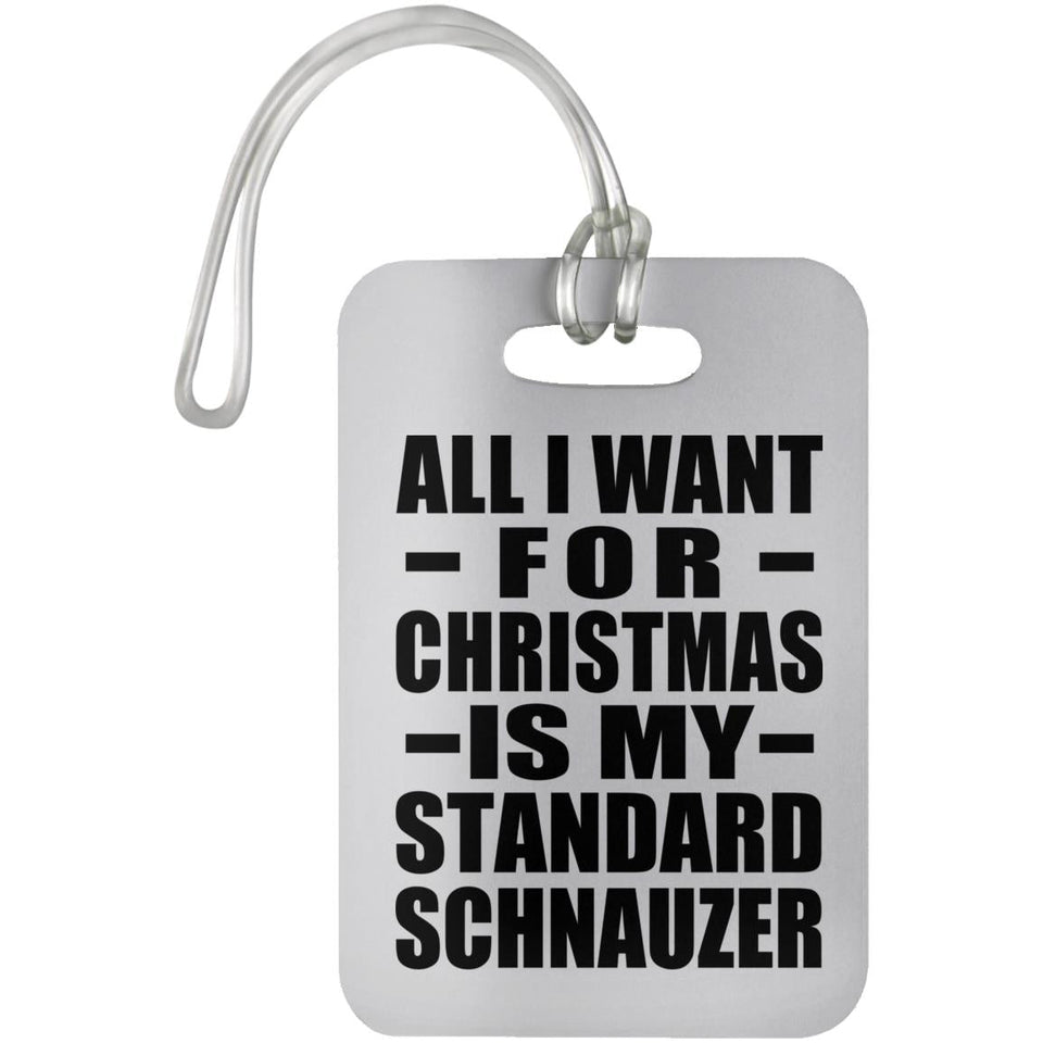All I Want For Christmas Is My Standard Schnauzer - Luggage Bag Tag