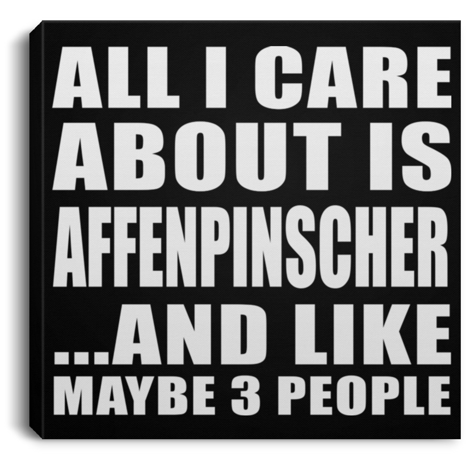 All I Care About Is Affenpinscher - Canvas Square