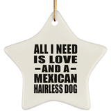 All I Need Is Love And A Mexican Hairless Dog - Star Ornament