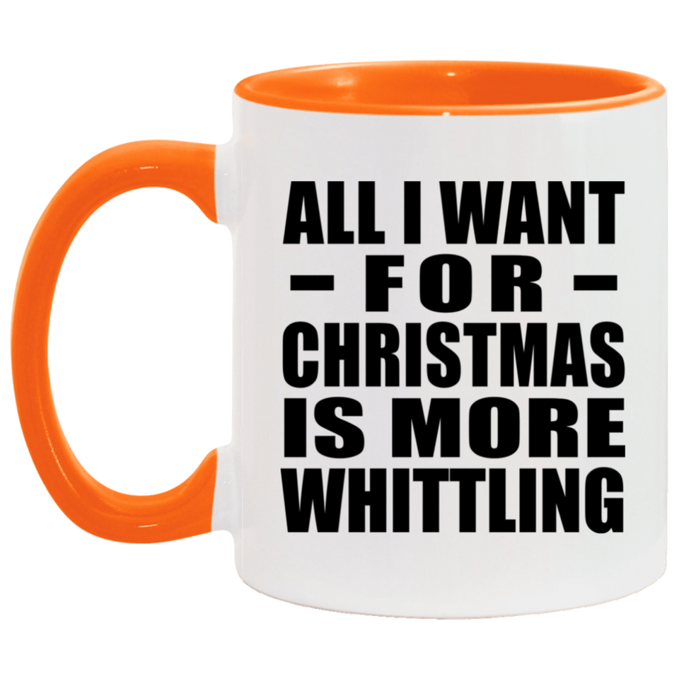 All I Want For Christmas Is More Whittling - 11oz Accent Mug Orange