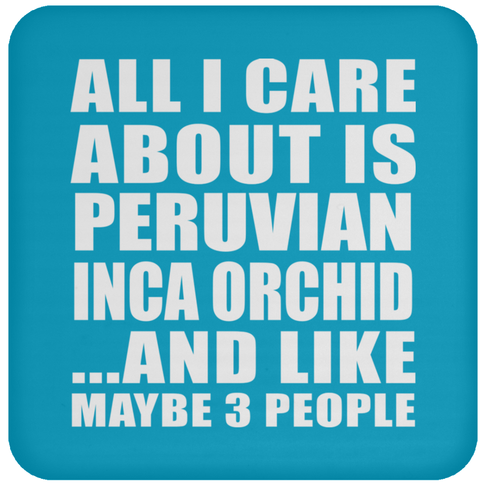 All I Care About Is Peruvian Inca Orchid - Drink Coaster