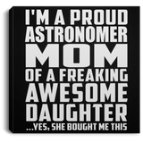 Proud Astronomer Mom Of Awesome Daughter - Canvas Square