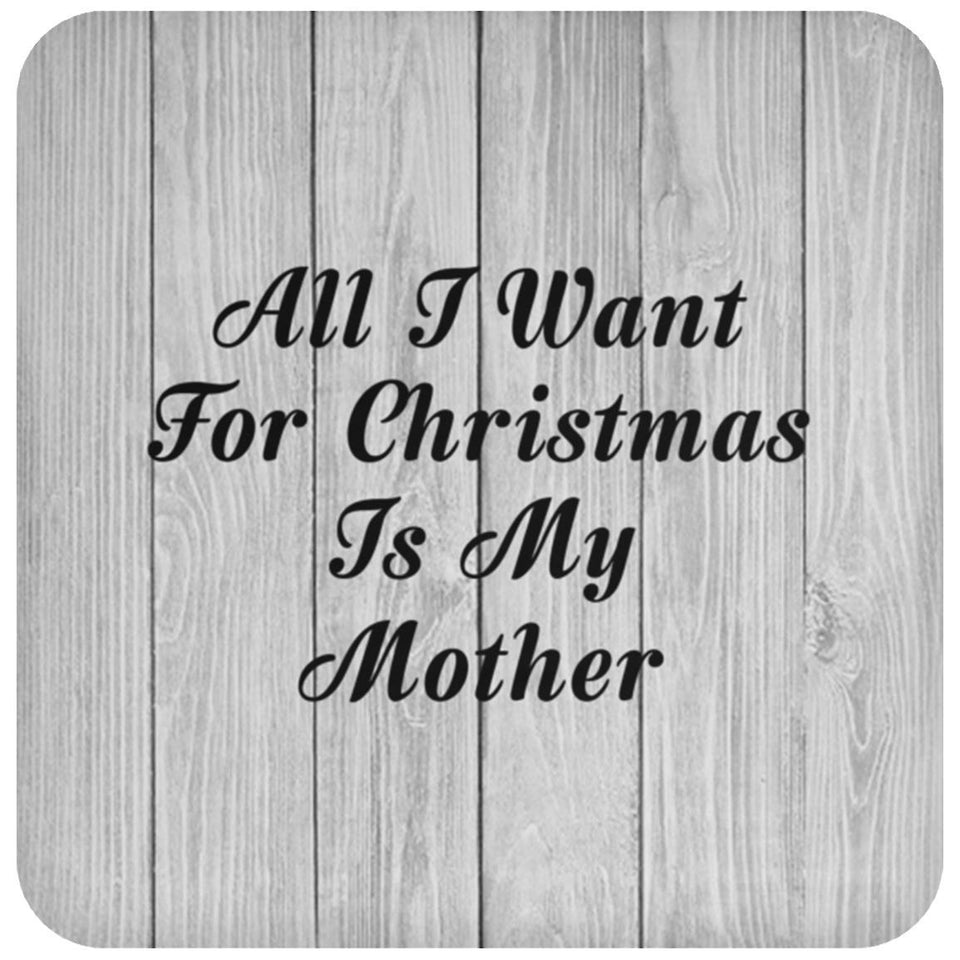 All I Want For Christmas Is My Mother - Drink Coaster F