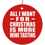 All I Want For Christmas Is More Wine Tasting - Circle Ornament