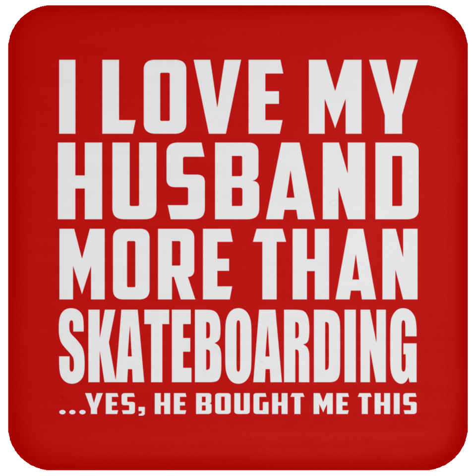 I Love My Husband More Than Skateboarding - Drink Coaster