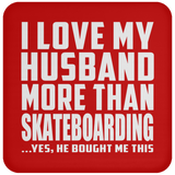 I Love My Husband More Than Skateboarding - Drink Coaster
