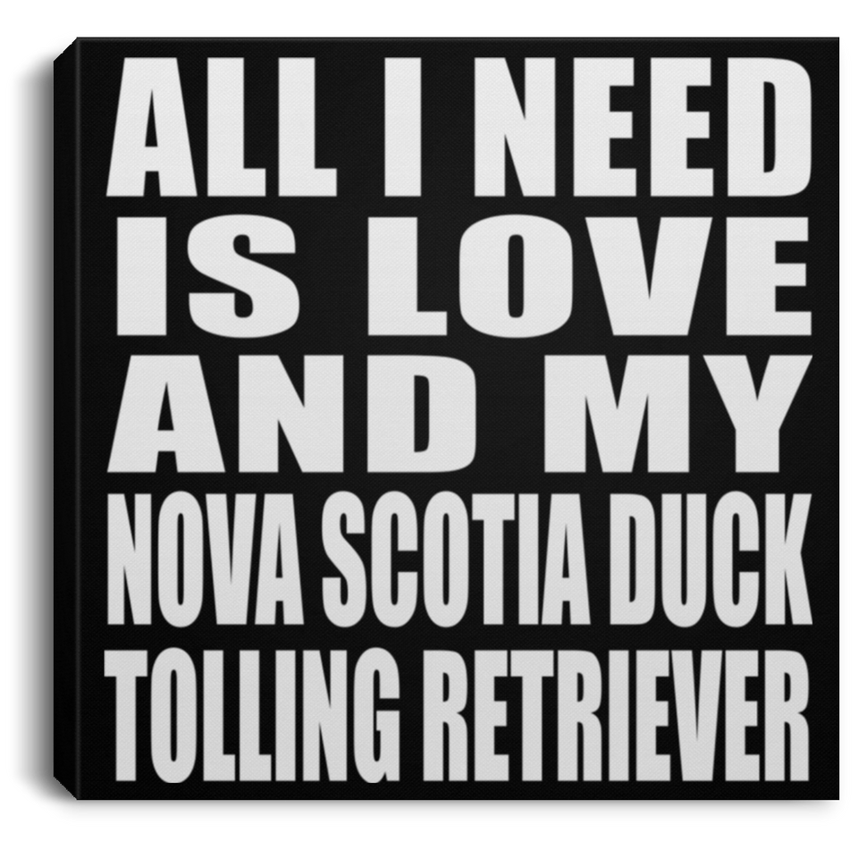 All I Need Is Love And My Nova Scotia Duck Tolling Retriever - Canvas Square