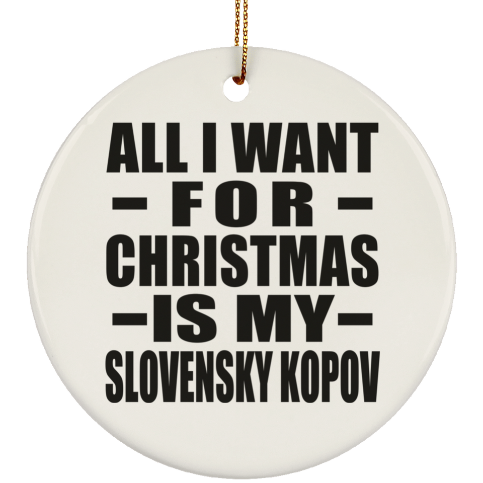 All I Want For Christmas Is My Slovensky Kopov - Circle Ornament