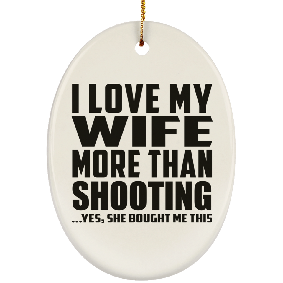I Love My Wife More Than Shooting - Oval Ornament