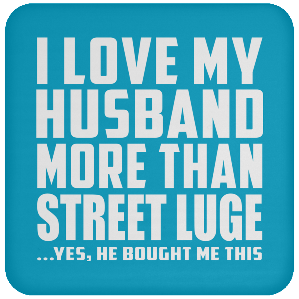 I Love My Husband More Than Street Luge - Drink Coaster