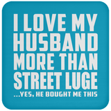 I Love My Husband More Than Street Luge - Drink Coaster