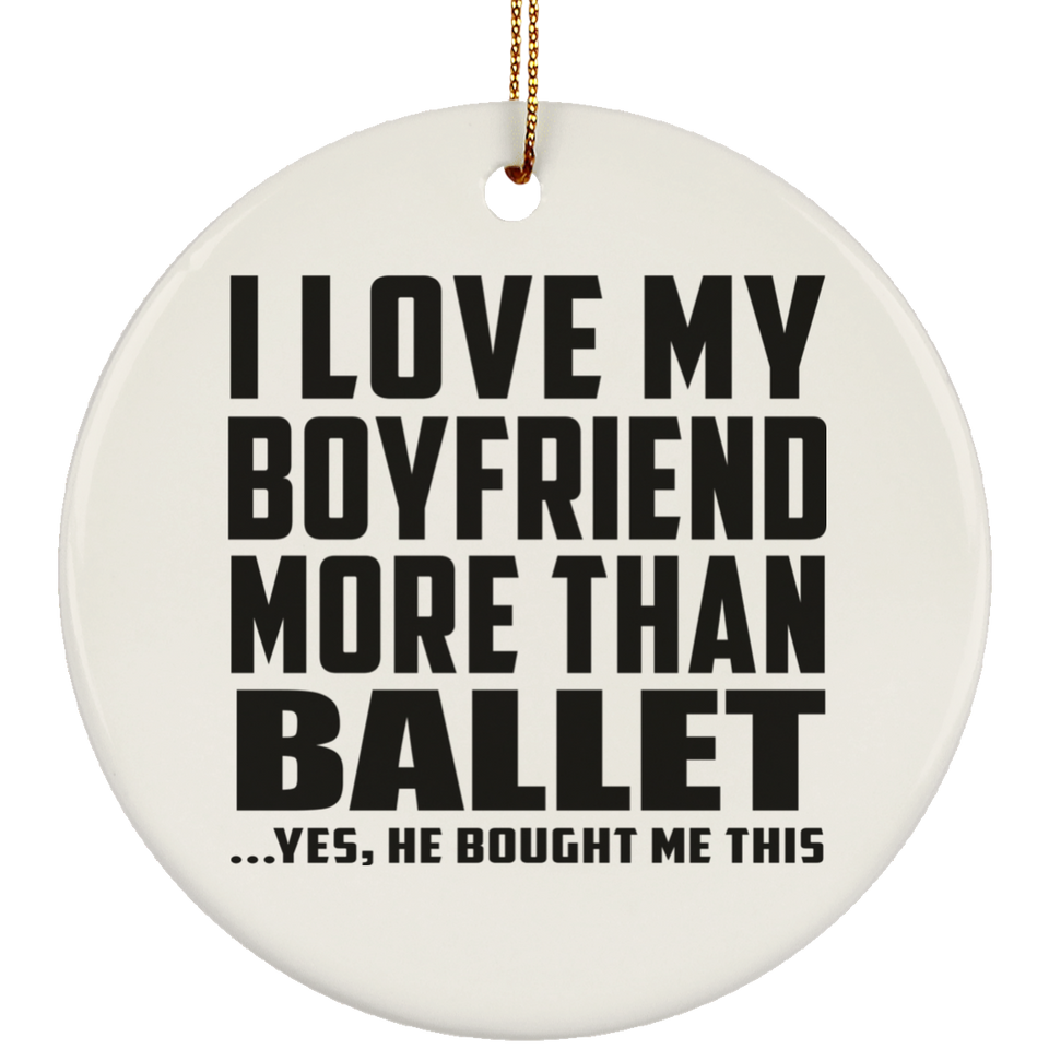 I Love My Boyfriend More Than Ballet - Circle Ornament