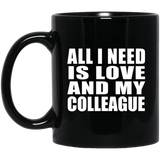 All I Need Is Love And My Colleague - 11 Oz Coffee Mug Black