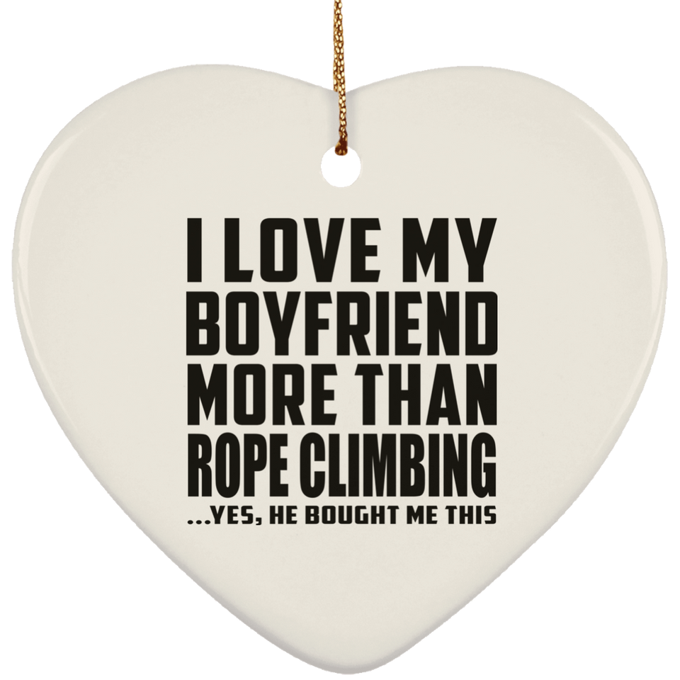 I Love My Boyfriend More Than Rope Climbing - Heart Ornament