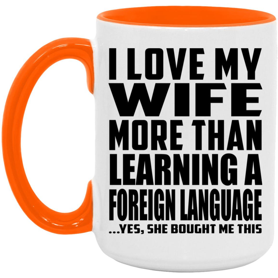 I Love My Wife More Than Learning A Foreign Language - 15oz Accent Mug Orange