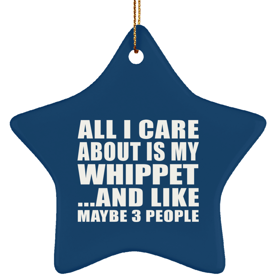 All I Care About Is My Whippet - Star Ornament