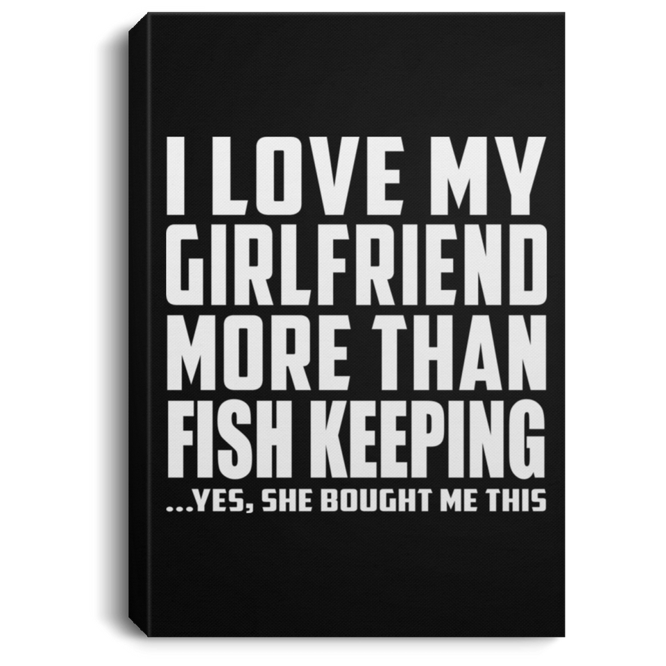 I Love My Girlfriend More Than Fish Keeping - Canvas Portrait