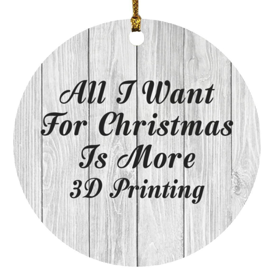 All I Want For Christmas Is More 3D Printing - Circle Ornament F