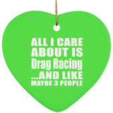 All I Care About Is Drag Racing - Heart Ornament