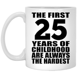 25th Birthday First 25 Years of Childhood Are The Hardest - 11oz Coffee Mug