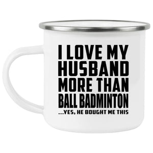 I Love My Husband More Than Ball Badminton - 12oz Camping Mug