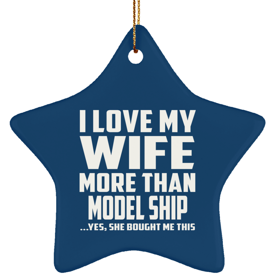 I Love My Wife More Than Model Ship - Star Ornament