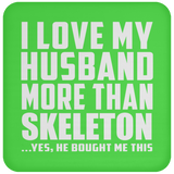 I Love My Husband More Than Skeleton - Drink Coaster