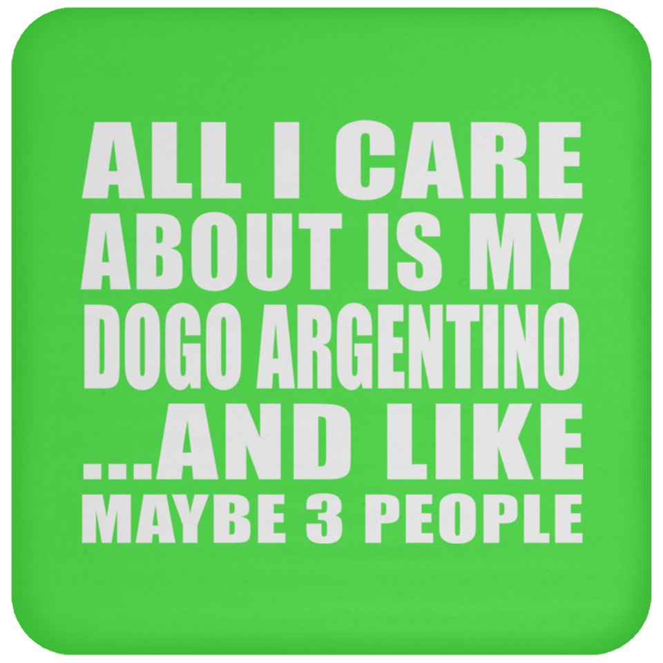 All I Care About Is My Dogo Argentino - Drink Coaster