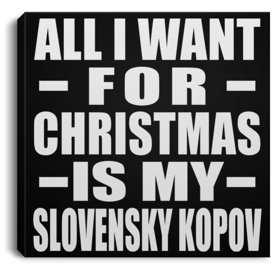 All I Want For Christmas Is My Slovensky Kopov - Canvas Square