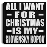 All I Want For Christmas Is My Slovensky Kopov - Canvas Square