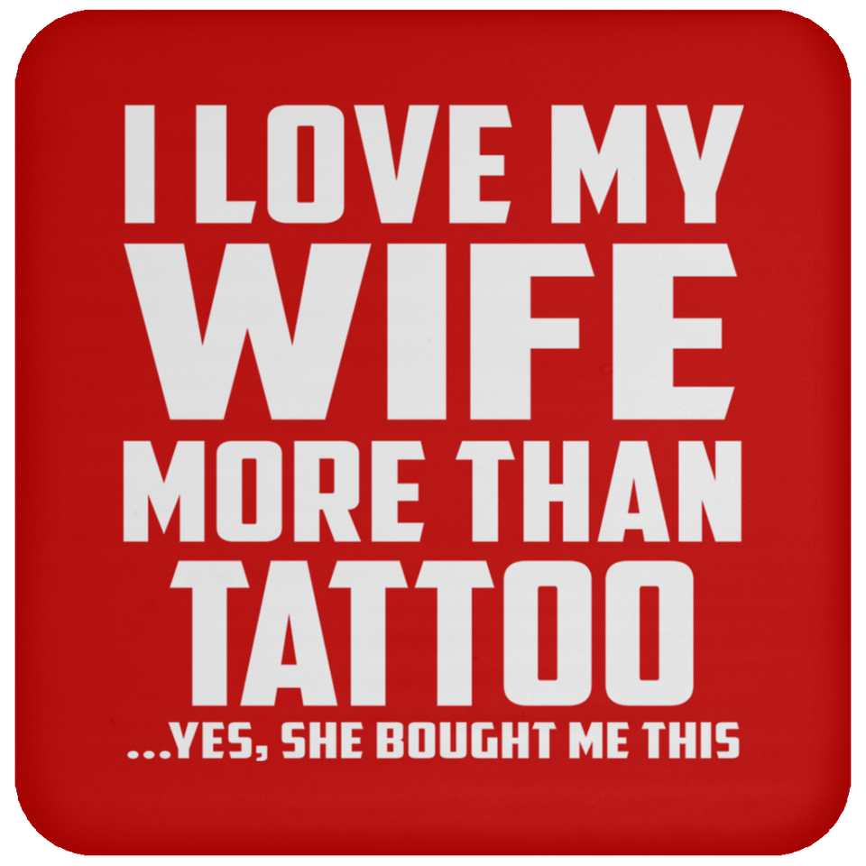 I Love My Wife More Than Tattoo - Drink Coaster
