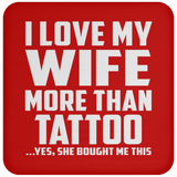 I Love My Wife More Than Tattoo - Drink Coaster