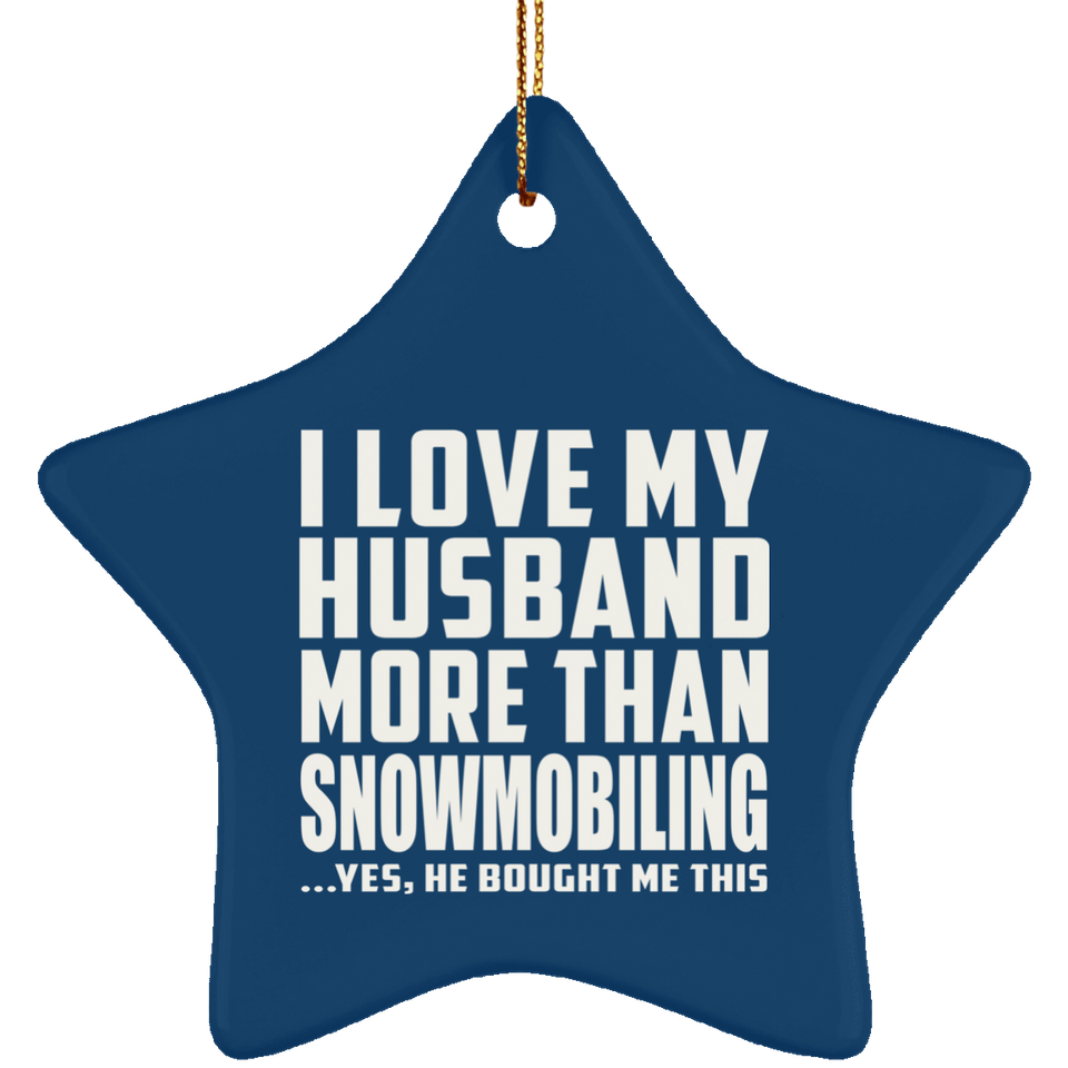 I Love My Husband More Than Snowmobiling - Star Ornament