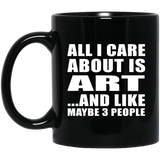 All I Care About Is Art - 11 Oz Coffee Mug Black